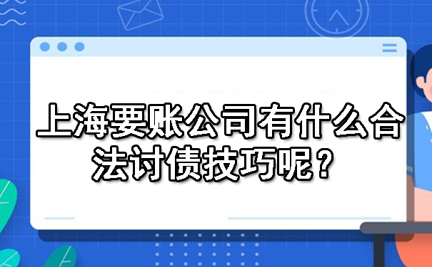 上海要账公司有什么合法讨债技巧呢？.jpg