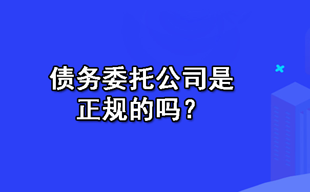 债务委托公司是正规的吗？.jpg