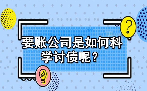 要账公司是如何科学讨债呢？.jpg