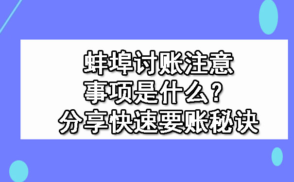 蚌埠讨账注意事项是什么？分享快速要账秘诀.jpg