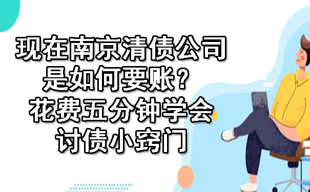 现在南京清债公司是如何要账？花费五分钟学会讨债小窍门.jpg