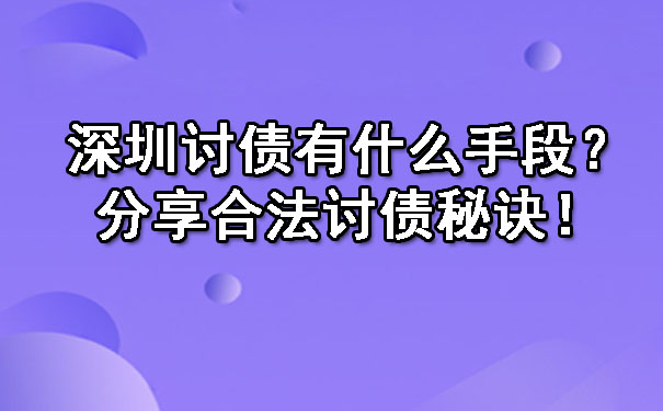 深圳讨债有什么手段？分享合法讨债秘诀！.jpg