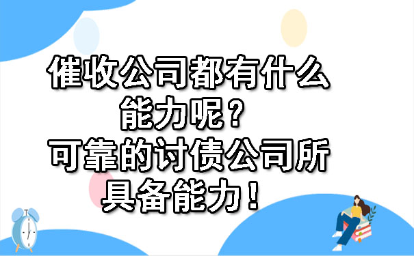 催收公司都有什么能力呢？可靠的讨债公司所具备能力！.jpg