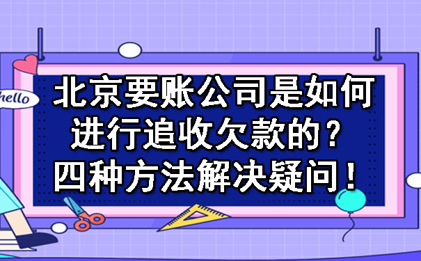 北京要账公司是如何进行追收欠款的？四种方法解决你的疑问！.jpg