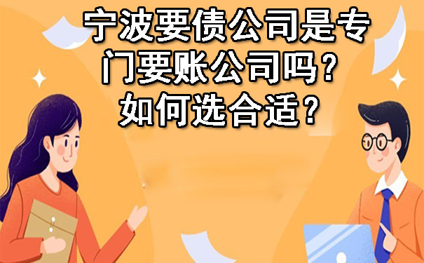 宁波要债公司是专门要账公司吗？如何选合适？.jpg