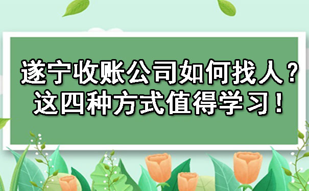 遂宁收账公司如何找人？这四种方式值得学习！.jpg