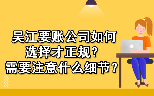 吴江要账公司如何选择才正规？需要注意什么细节？.jpg