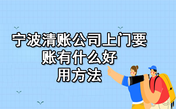 宁波清账公司上门要账有什么好用方法.jpg
