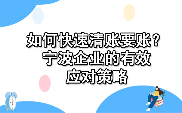 如何快速清账要账？宁波企业的有效应对策略.jpg