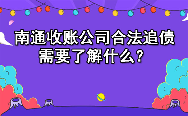 南通收账公司合法追债需要了解什么？.jpg