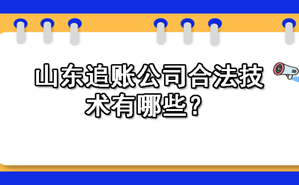山东追账公司合法技术有哪些？.jpg