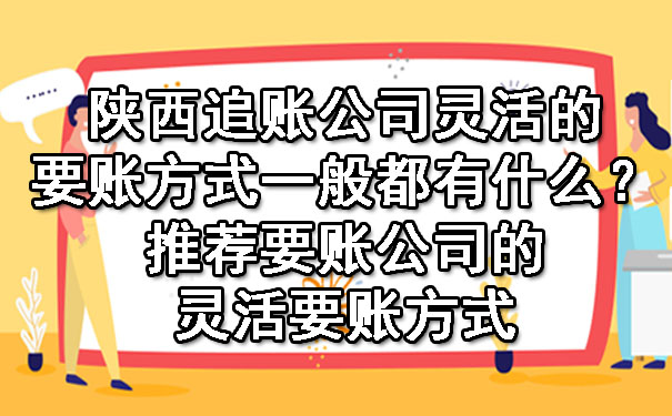 陕西追账公司灵活的要账方式一般都有什么？推荐要账公司的灵活要账方式.jpg