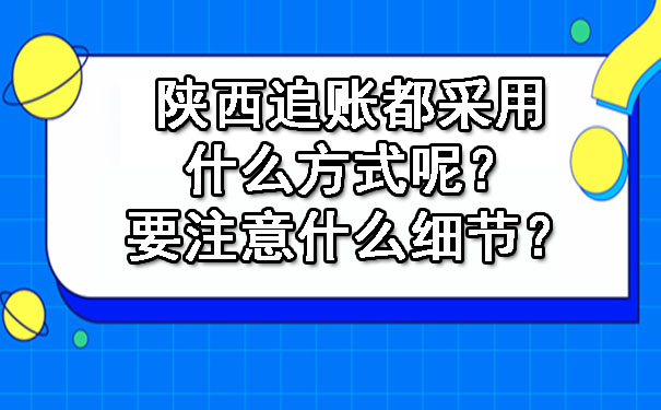陕西追账都采用什么方式呢？要注意什么细节？.jpg