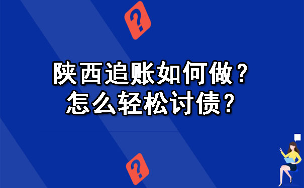 陕西追账如何做？怎么轻松讨债？.jpg