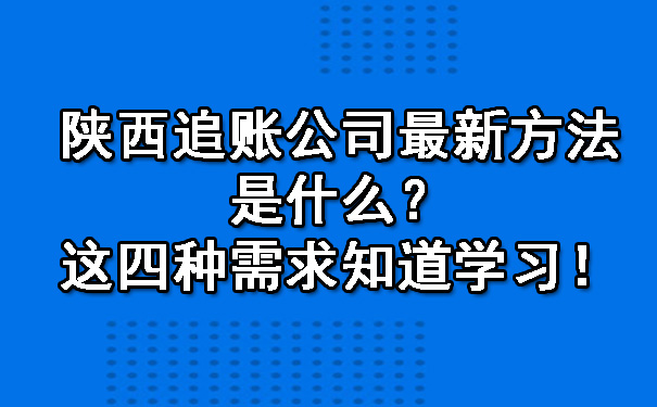 陕西追账公司最新方法是什么？这四种需求知道学习！.jpg