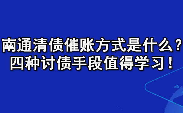 南通清债催账方式是什么？四种讨债手段值得学习！.jpg