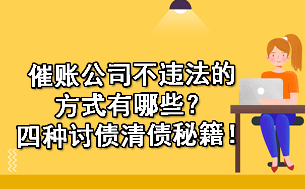 催账公司不违法的方式有哪些？四种讨债清债秘籍！.jpg