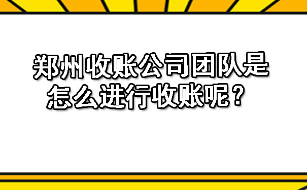郑州收账公司团队是怎么进行收账呢？.jpg