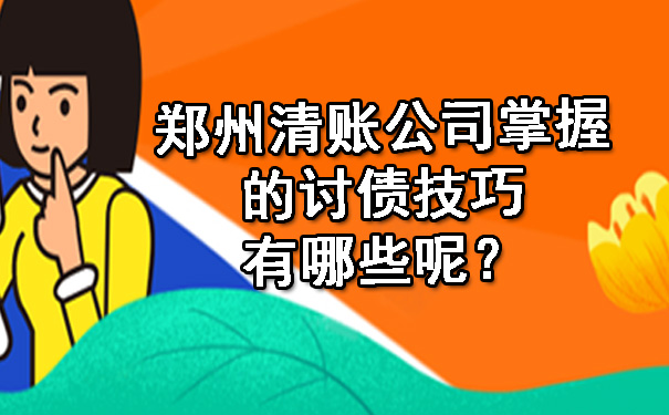 郑州清账公司掌握的讨债技巧有哪些呢？.jpg