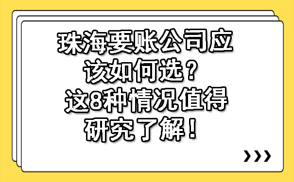 珠海要账公司应该如何选？这8种情况值得研究了解！.jpg