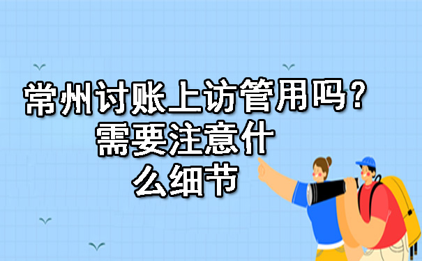 常州讨账上访管用吗？需要注意什么细节.jpg