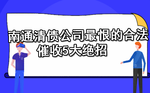 南通清债公司最恨的合法催收5大绝招.jpg