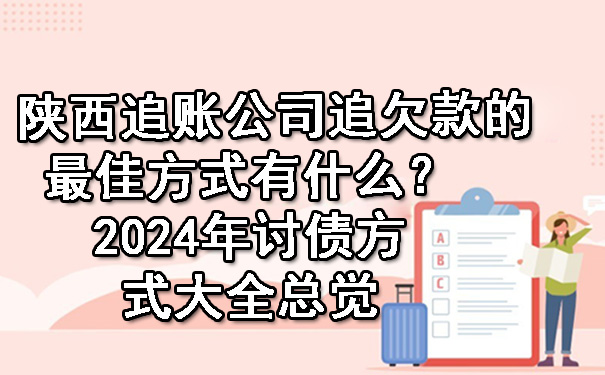 陕西追账公司追欠款的最佳方式有什么？2024年讨债方式大全总觉.jpg