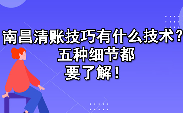 南昌清账技巧有什么技术？五种细节都要了解！.jpg