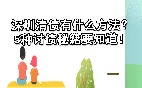 深圳清债有什么方法？5种讨债秘籍要知道！.jpg