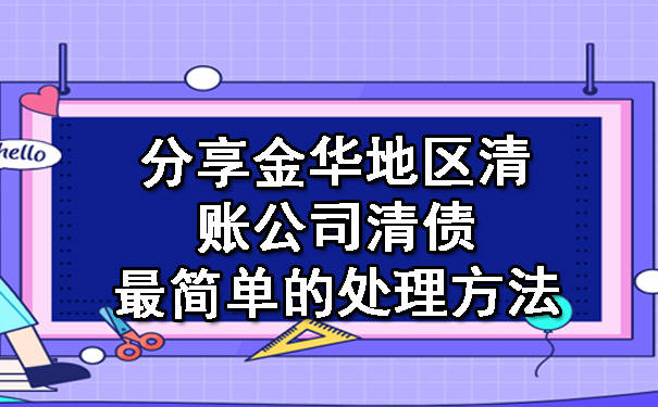 分享金华地区清账公司清债最简单的处理方法.jpg