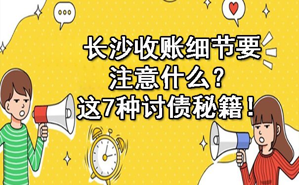 长沙收账细节要注意什么？这7种讨债秘籍！.jpg