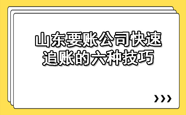山东要账公司快速追账的六种技巧.jpg