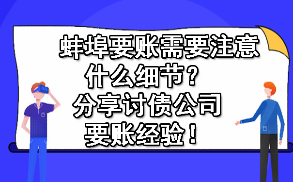 蚌埠要账需要注意什么细节？分享讨债公司要账经验！.jpg