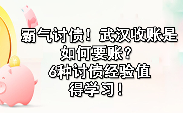霸气讨债！武汉收账是如何要账？6种讨债经验值得学习！.jpg