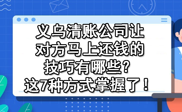 义乌清账公司让对方马上还钱的技巧有哪些？这7种方式掌握了！.jpg