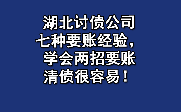 湖北讨债公司七种要账经验，学会两招要账清债很容易！.jpg