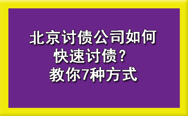 北京讨债公司如何快速讨债？教你7种方式.jpg