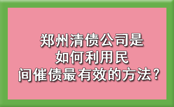 郑州清债公司是如何利用民间催债最有效的方法？.jpg