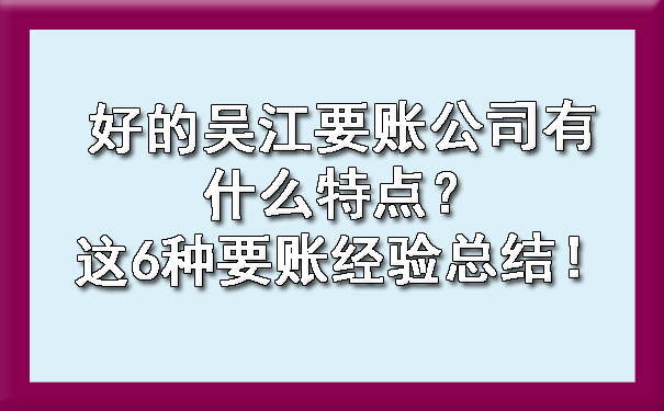 好的吴江要账公司有什么特点？这6种要账经验总结！.jpg