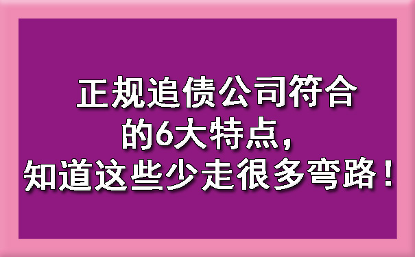 正规追债公司符合的6大特点，知道这些少走很多弯路！.jpg