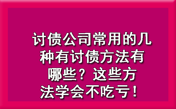 讨债公司常用的几种有讨债方法有哪些？这些方法学会不吃亏！.jpg