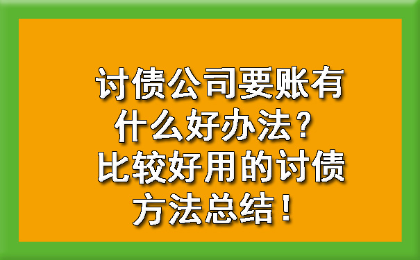 讨债公司要账有什么好办法？比较好用的讨债方法总结！.jpg