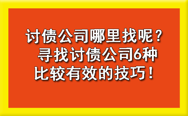 讨债公司哪里找呢？寻找讨债公司6种比较有效的技巧！.jpg