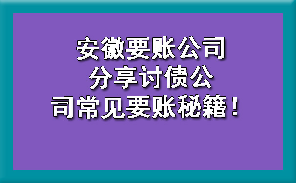 安徽要账公司分享讨债公司常见要账秘籍！.jpg