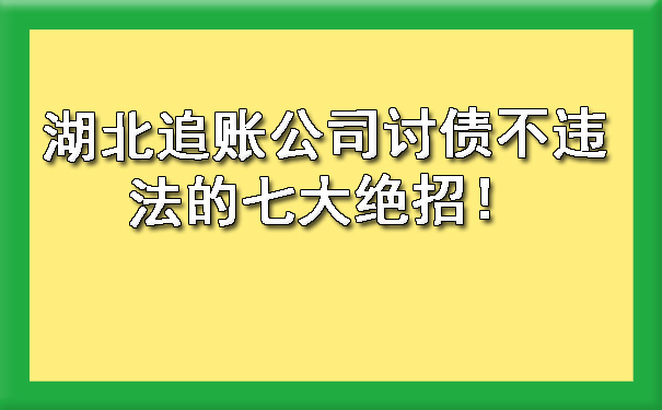 湖北追账公司讨债不违法的七大绝招！.jpg