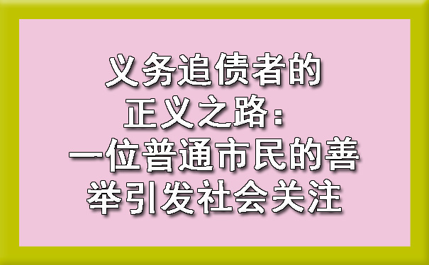 义务追债者的正义之路：一位普通市民的善举引发社会关注.jpg