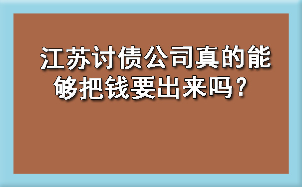江苏讨债公司真的能够把钱要出来吗？.jpg