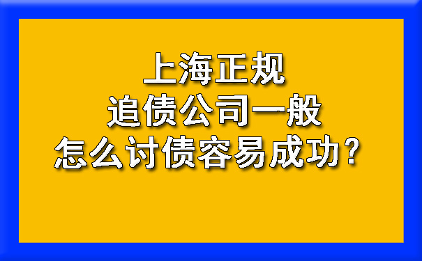 上海正规追债公司一般怎么讨债容易成功？.jpg