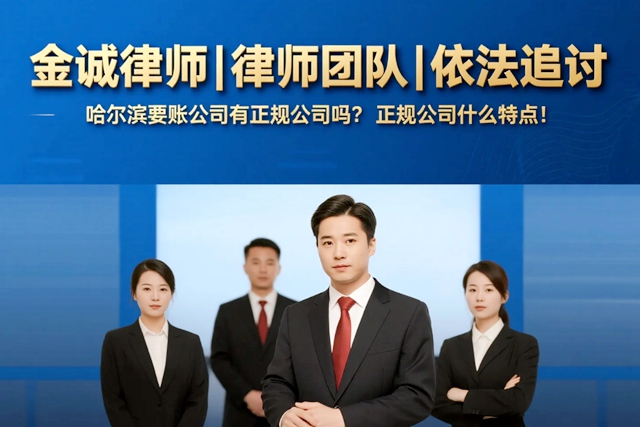 哈尔滨要账公司有正规公司吗？正规公司什么特点！.jpg