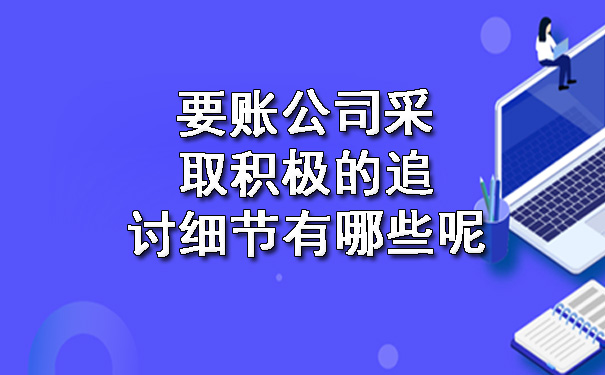 要账公司采取积极的追讨细节有哪些呢.jpg